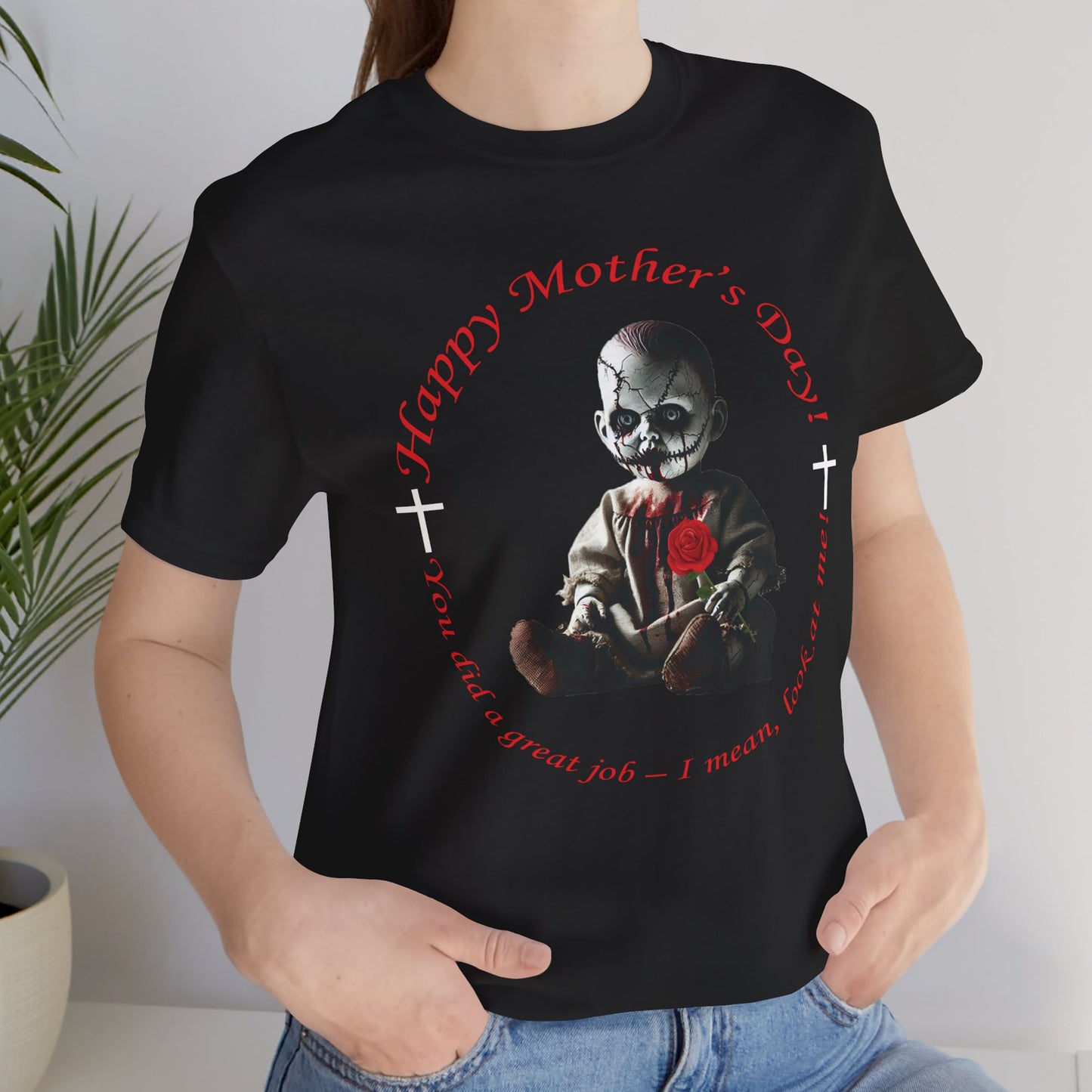 Happy Mother’s Day – You Did a Great Job… Just Look at Me! women Jersey Short Sleeve T shirt
