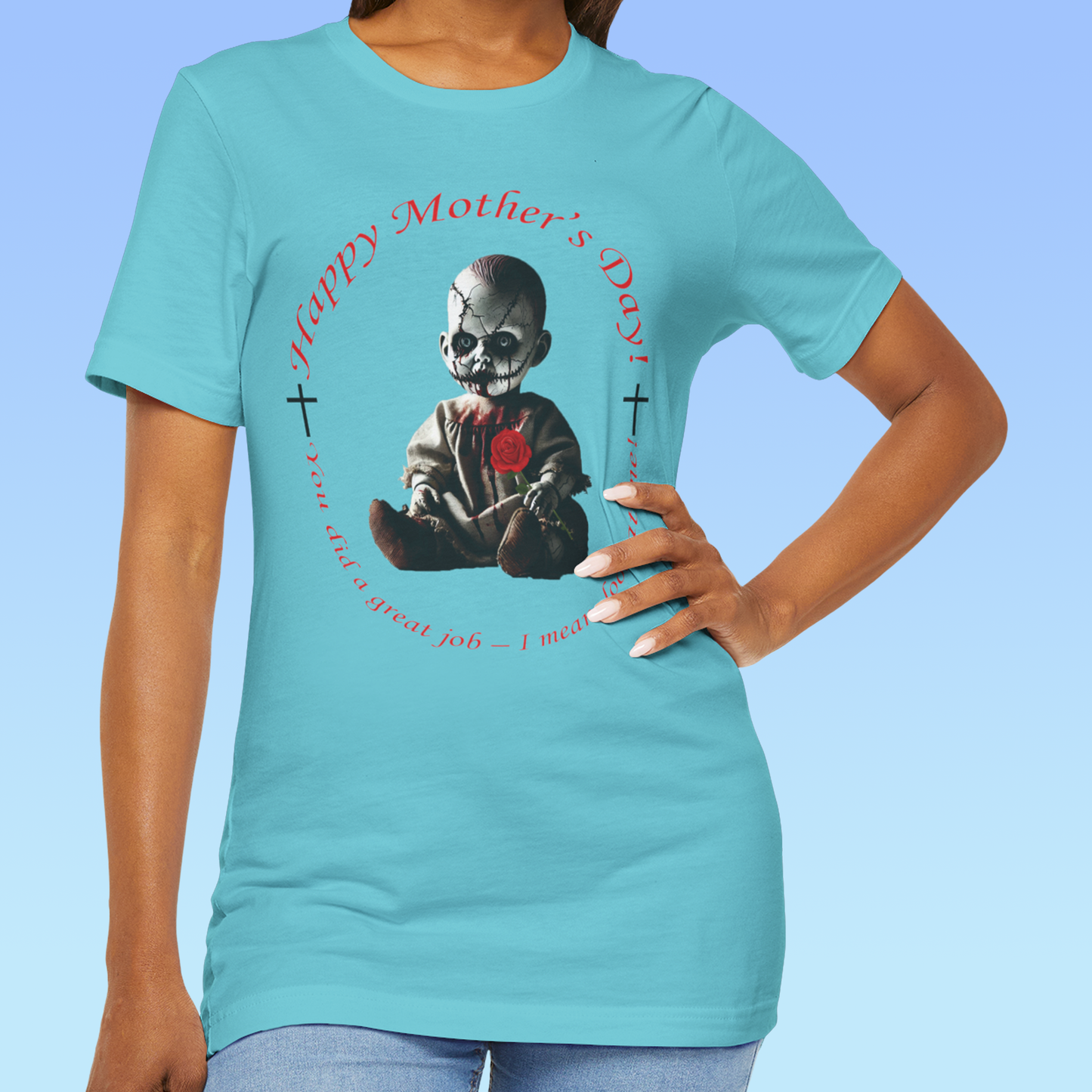 Happy Mother’s Day – You Did a Great Job… Just Look at Me! women Jersey Short Sleeve T shirt