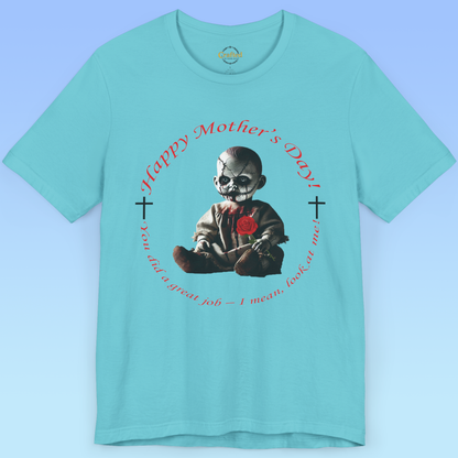 Happy Mother’s Day – You Did a Great Job… Just Look at Me! women Jersey Short Sleeve T shirt