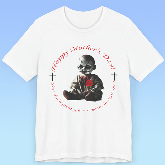 Happy Mother’s Day – You Did a Great Job… Just Look at Me! women Jersey Short Sleeve T shirt