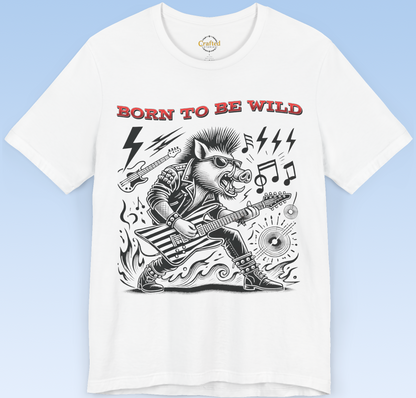 Born to be Wild; Wild Pig Unisex  Rock `n` Roll T- Shirt